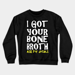 I Got Your Bone Broth Crewneck Sweatshirt